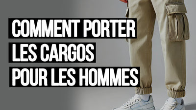 Comment porter un pantalon cargo homme